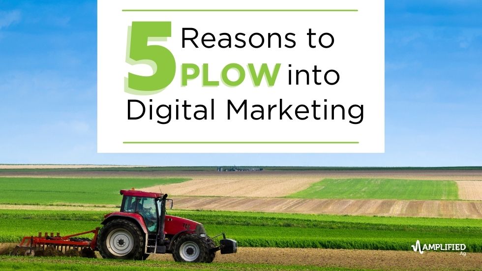 5 Reasons to Plow Into Digital Marketing